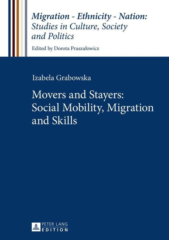 Movers and Stayers: Social Mobility, Migration and Skills: 3 (Migration – Ethnicity – Nation: Studies in Culture, Society and Politics)