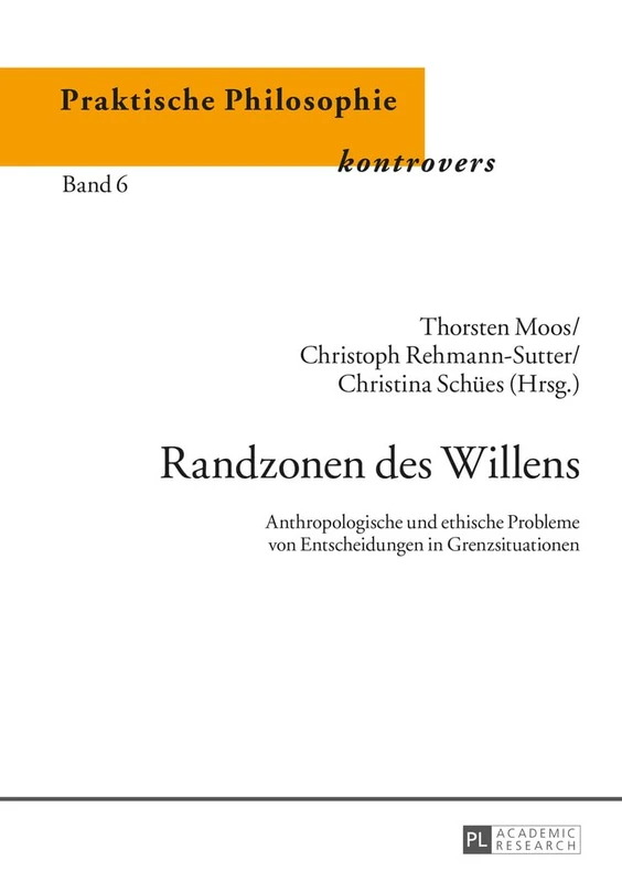 Randzonen des Willens: Anthropologische und ethische Probleme von Entscheidungen in Grenzsituationen: 6 (Praktische Philosophie Kontrovers / Practical Philosophy Con)