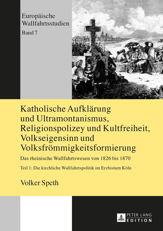 Katholische Aufklaerung und Ultramontanismus, Religionspolizey und Kultfreiheit, Volkseigensinn und Volksfroemmigkeitsformierung: Das rheinische ... Auflage: 7 (Europäische Wallfahrtsstudien)