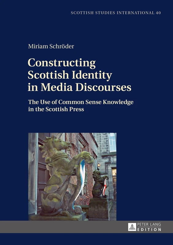 Constructing Scottish Identity in Media Discourses: The Use of Common Sense Knowledge in the Scottish Press: 40 (Scottish Studies International: ... Gutenberg-Universitaet Mainz in Germersheim)