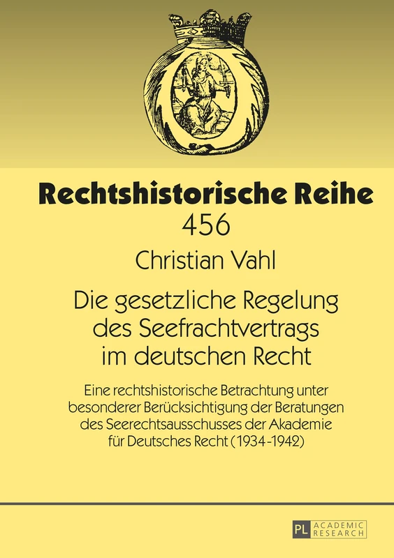 Die gesetzliche Regelung des Seefrachtvertrags im deutschen Recht: Eine rechtshistorische Betrachtung unter besonderer Beruecksichtigung der ... (1934-1942): 456 (Rechtshistorische Reihe)