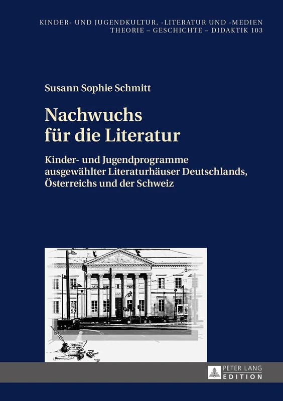Nachwuchs fuer die Literatur: Kinder- und Jugendprogramme ausgewaehlter Literaturhaeuser Deutschlands, Oesterreichs und der Schweiz: 103 (Kinder- Und Jugendkultur, -Literatur Und -Medien)