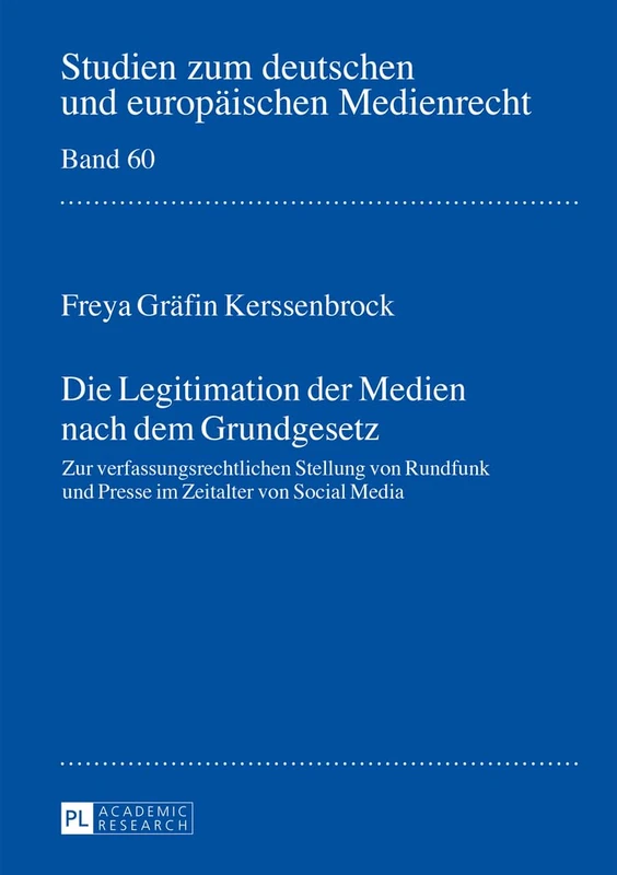 Die Legitimation der Medien nach dem Grundgesetz: Zur verfassungsrechtlichen Stellung von Rundfunk und Presse im Zeitalter von Social Media: 60 (Studien Zum Deutschen Und Europäischen Medienrecht)