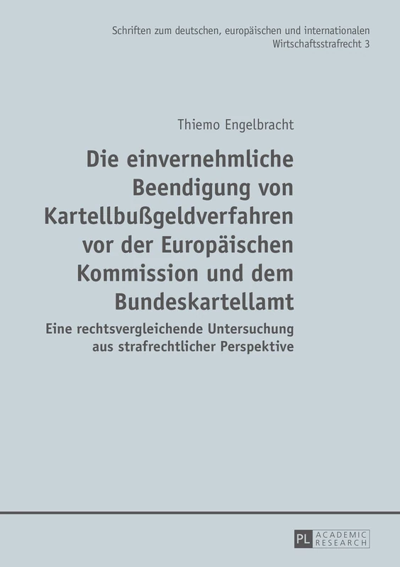 Die einvernehmliche Beendigung von Kartellbußgeldverfahren vor der Europaeischen Kommission und dem Bundeskartellamt: Eine rechtsvergleichende ... Und Internationalen Wirtschaftsstrafrecht)