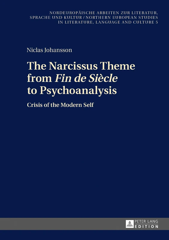 The Narcissus Theme from «Fin de Siècle» to Psychoanalysis: Crisis of the Modern Self: 5 (Nordeuropaeische Arbeiten zur Literatur, Sprache und Kultur ... Studies in Literature, Language and Culture)