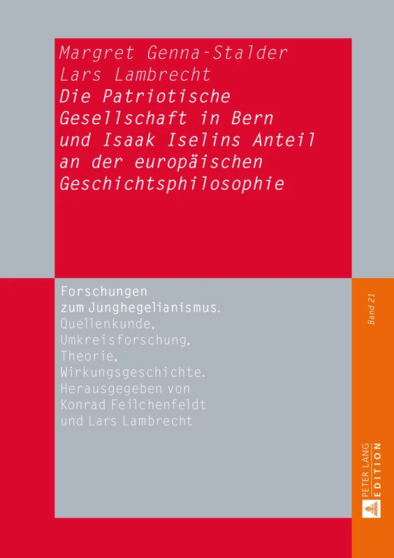 Die Patriotische Gesellschaft in Bern und Isaak Iselins Anteil an der europaeischen Geschichtsphilosophie: 21 (Forschungen Zum Junghegelianismus. Quellenkunde, Umkreisfors)