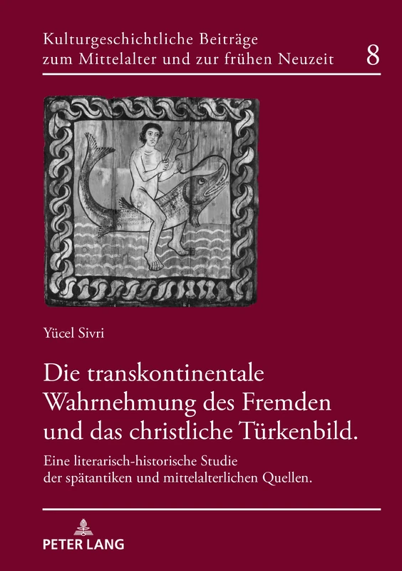 Die transkontinentale Wahrnehmung des Fremden und das christliche Türkenbild: Eine Literarisch-Historische Studie Der Spaetantiken Und ... Beitraege Zum Mittelalter Und Zur Frueh)