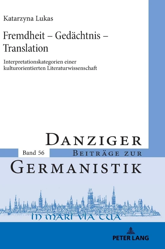 Fremdheit – Gedächtnis – Translation: Interpretationskategorien einer kulturorientierten Literaturwissenschaft: 56 (Danziger Beitraege Zur Germanistik)