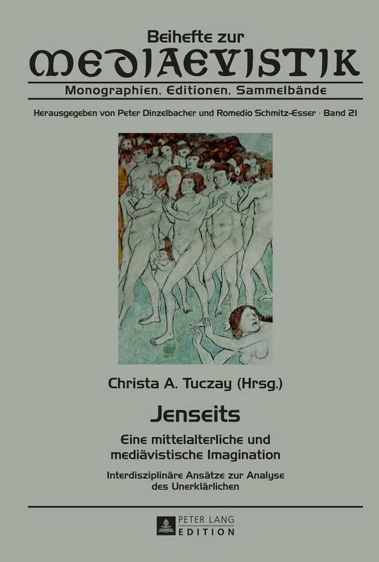 Jenseits: Eine mittelalterliche und mediaevistische Imagination. Interdisziplinaere Ansaetze zur Analyse des Unerklaerlichen: 21 (Beihefte Zur Mediaevistik)