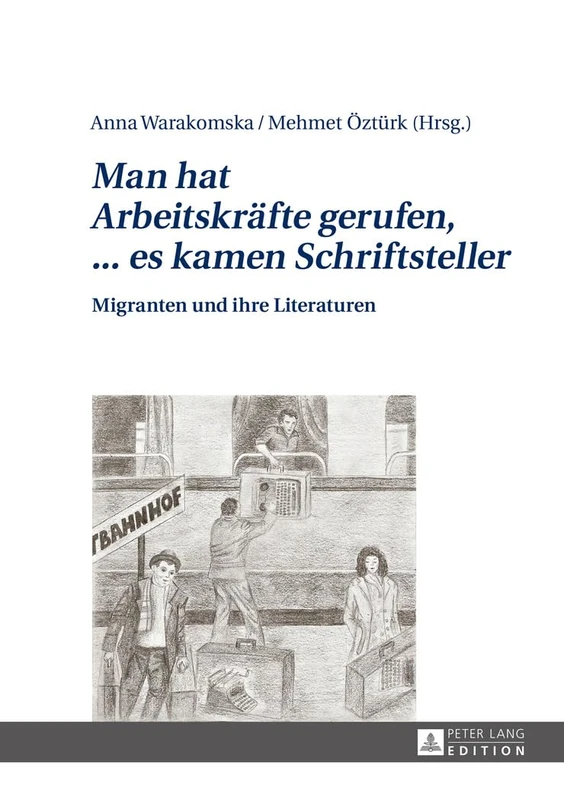 Man hat Arbeitskraefte gerufen, ... es kamen Schriftsteller: Migranten und ihre Literaturen