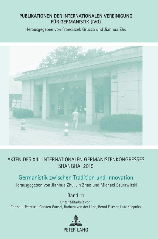 Akten des XIII. Internationalen Germanistenkongresses Shanghai 2015: Germanistik zwischen Tradition und Innovation: Germanistik zwischen Tradition und ... Internationalen Vereinigung Fuer Germanist)
