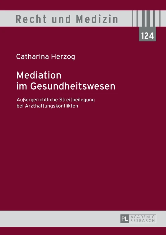 Mediation im Gesundheitswesen: Außergerichtliche Streitbeilegung bei Arzthaftungskonflikten: 124 (Recht Und Medizin)