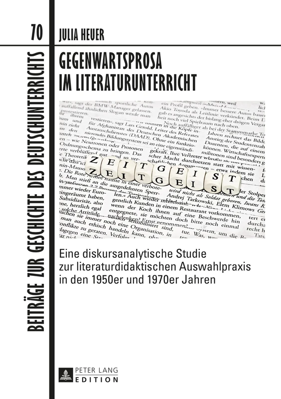 Gegenwartsprosa im Literaturunterricht: Eine diskursanalytische Studie zur literaturdidaktischen Auswahlpraxis in den 1950er und 1970er Jahren: 70 (Beiträge Zur Geschichte Des Deutschunterrichts)
