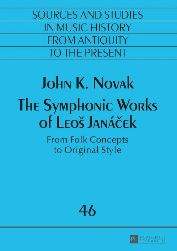 The Symphonic Works of Leoš Janáček: From Folk Concepts to Original Style: 46 (Quellen und Studien zur Musikgeschichte von der Antike bis in die ... Music History from Antiquity to the Present)