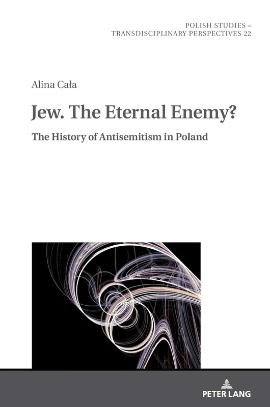 Jew. The Eternal Enemy?: The History of Antisemitism in Poland: 22 (Polish Studies – Transdisciplinary Perspectives)