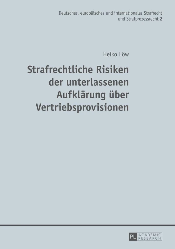 Strafrechtliche Risiken der unterlassenen Aufklaerung ueber Vertriebsprovisionen: 2 (Deutsches, Europäisches Und Internationales Strafrecht Und Strafprozessrecht)