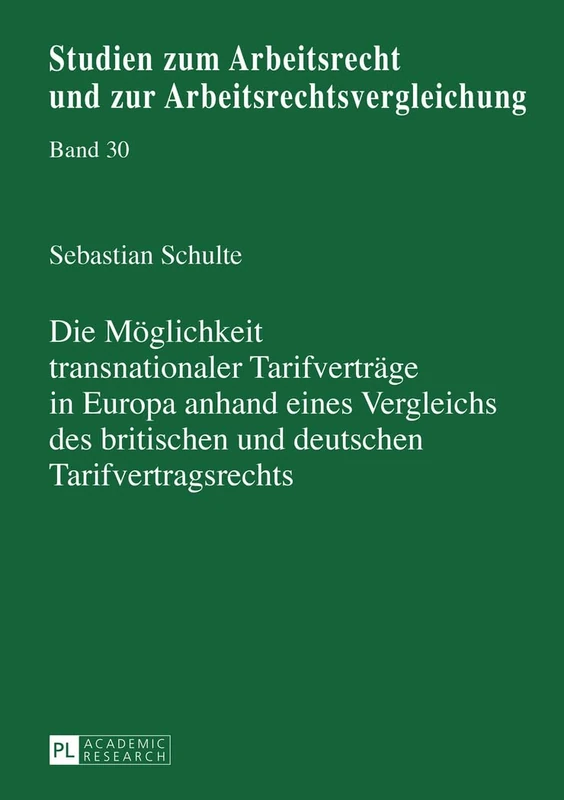 Die Moeglichkeit transnationaler Tarifvertraege in Europa anhand eines Vergleichs des britischen und deutschen Tarifvertragsrechts: 30 (Studien Zum Arbeitsrecht Und Zur Arbeitsrechtsvergleichung)