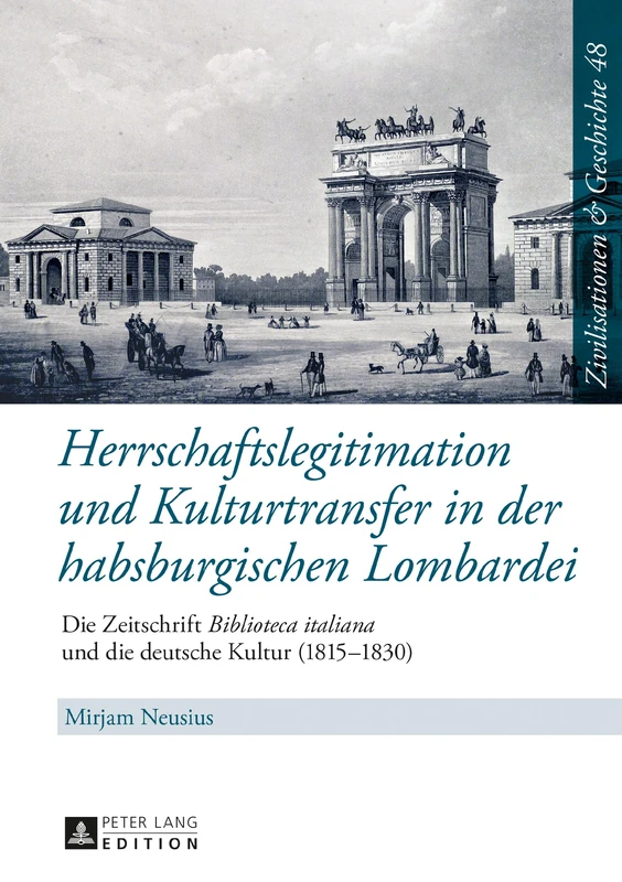 Herrschaftslegitimation und Kulturtransfer in der habsburgischen Lombardei: Die Zeitschrift Biblioteca italiana und die deutsche Kultur (1815-1830): ... Und Geschichte / Civilizations and History /) - Image 1