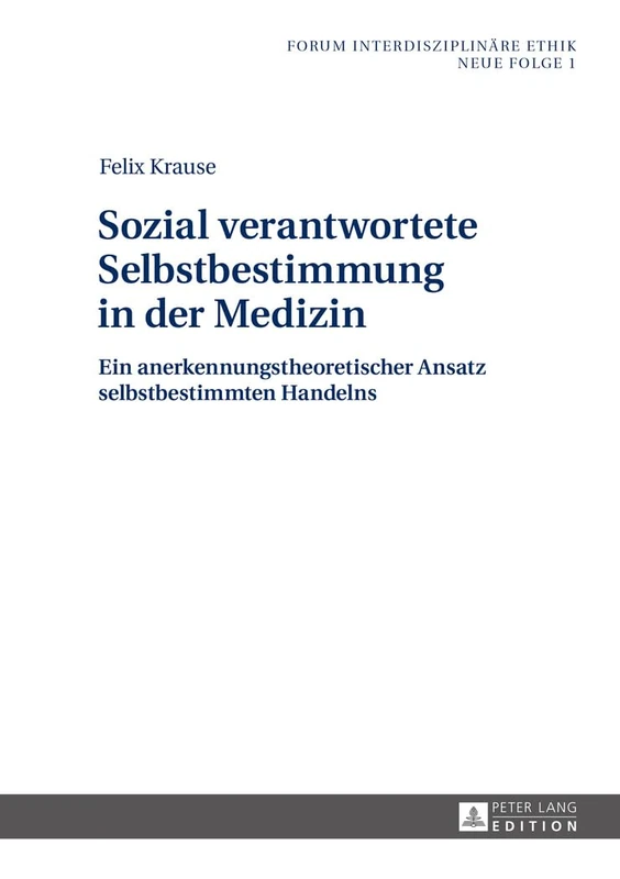 Sozial verantwortete Selbstbestimmung in der Medizin: Ein anerkennungstheoretischer Ansatz selbstbestimmten Handelns: 1 (Forum Interdisziplinäre Ethik. Neue Folge)