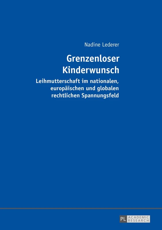 Grenzenloser Kinderwunsch: Leihmutterschaft im nationalen, europaeischen und globalen rechtlichen Spannungsfeld