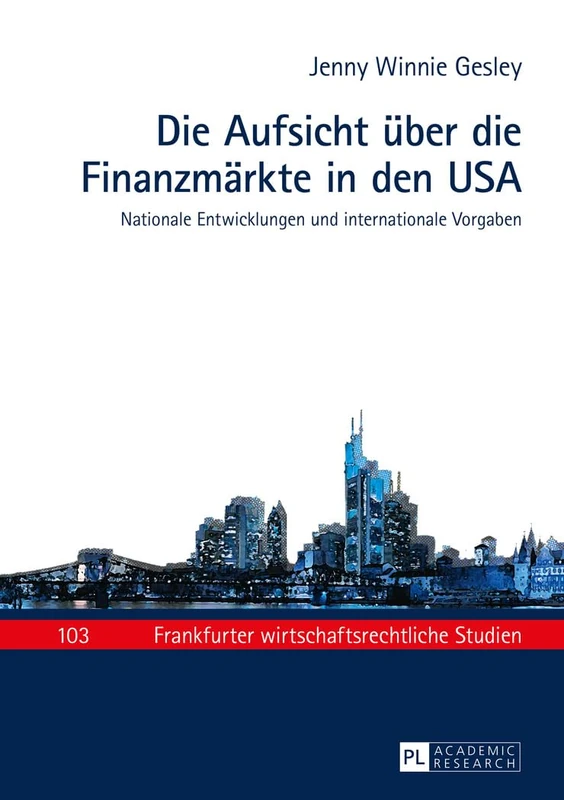 Die Aufsicht ueber die Finanzmaerkte in den USA: Nationale Entwicklungen und internationale Vorgaben: 103 (Frankfurter Wirtschaftsrechtliche Studien)