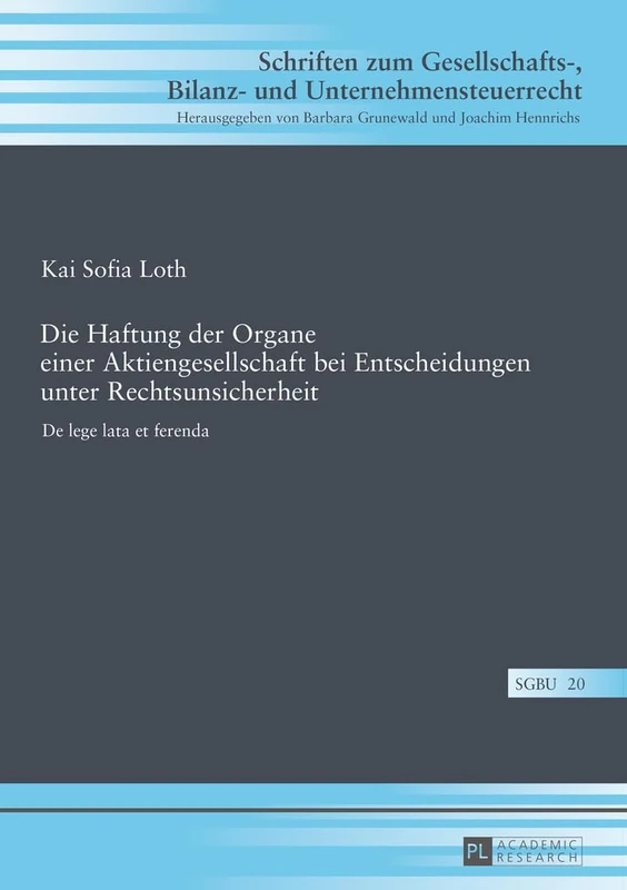 Die Haftung der Organe einer Aktiengesellschaft bei Entscheidungen unter Rechtsunsicherheit: De lege lata et ferenda: 20 (Schriften Zum Gesellschafts-, Bilanz- Und Unternehmensteuerr)