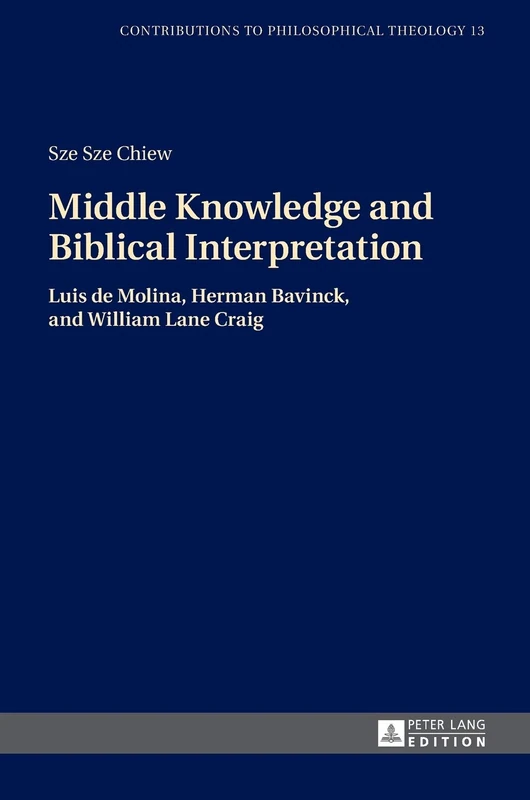 Middle Knowledge and Biblical Interpretation: Luis de Molina, Herman Bavinck, and William Lane Craig: 13 (Contributions to Philosophical Theology)