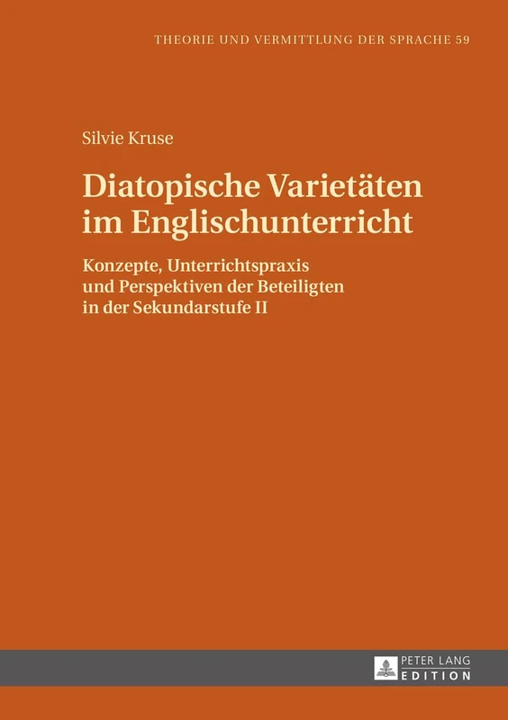 Diatopische Varietaeten im Englischunterricht: Konzepte, Unterrichtspraxis und Perspektiven der Beteiligten in der Sekundarstufe II: 59 (Theorie Und Vermittlung Der Sprache)