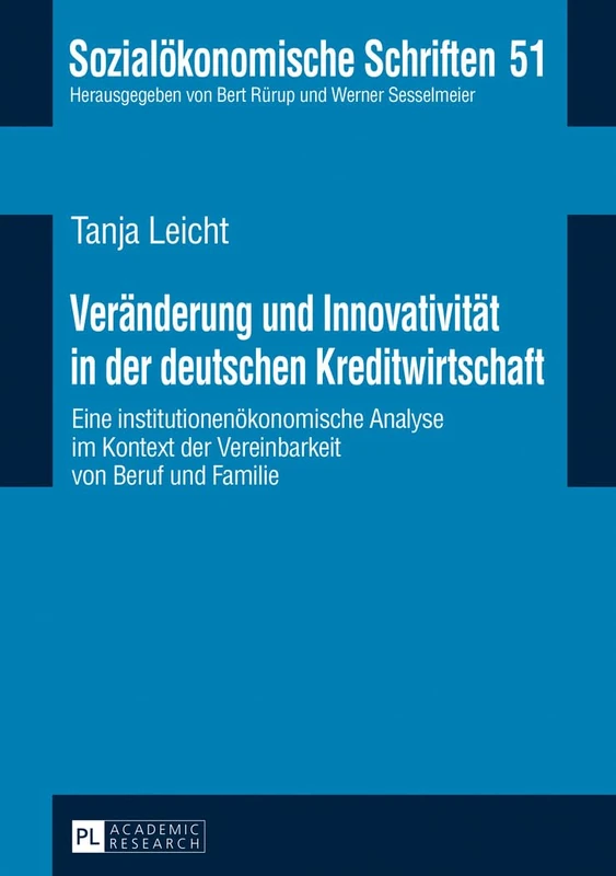 Veraenderung und Innovativitaet in der deutschen Kreditwirtschaft: Eine institutionenoekonomische Analyse im Kontext der Vereinbarkeit von Beruf und Familie: 51 (Sozialökonomische Schriften)