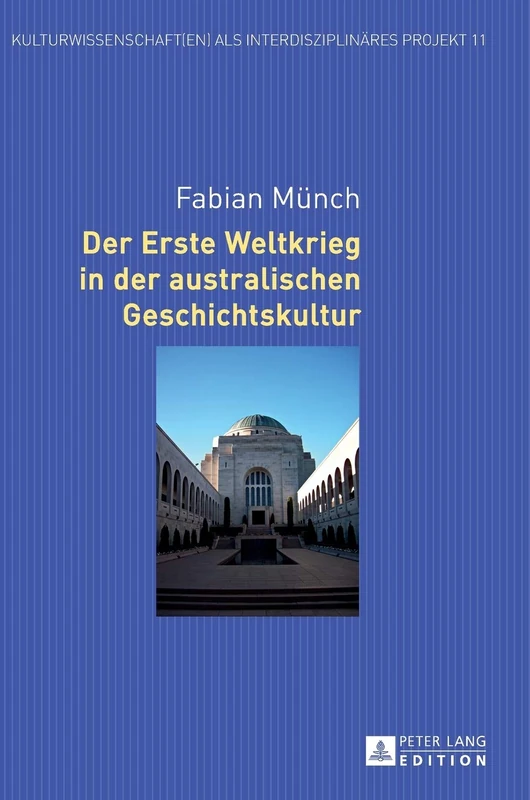 Der Erste Weltkrieg in der australischen Geschichtskultur: 11 (Kulturwissenschaft(en) ALS Interdisziplinäres Projekt)