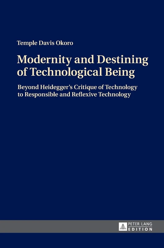 Modernity and Destining of Technological Being: Beyond Heidegger’s Critique of Technology to Responsible and Reflexive Technology