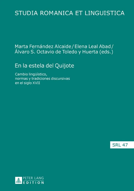 En la estela del Quijote: Cambio lingueístico, normas y tradiciones discursivas en el siglo XVII: 47 (Studia Romanica Et Linguistica)