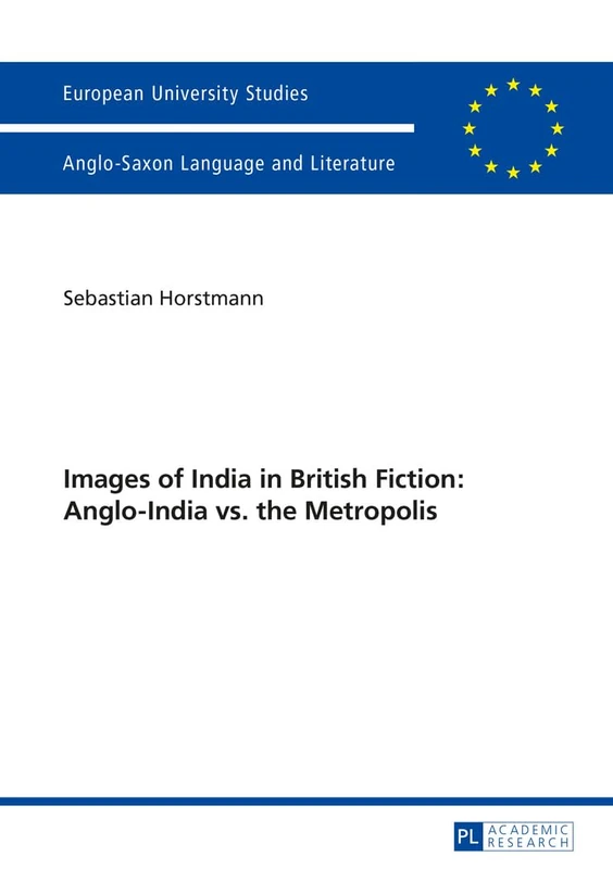 Images of India in British Fiction: Anglo-India vs. the Metropolis: 474 (Europaeische Hochschulschriften / European University Studies / Publications ... 14: Langue et littérature anglo-saxonnes)
