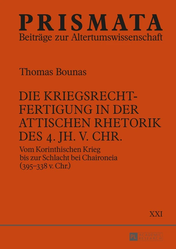 Die Kriegsrechtfertigung in der attischen Rhetorik des 4. Jh. v. Chr.: Vom Korinthischen Krieg bis zur Schlacht bei Chaironeia (395-338 v. Chr.): 21 (Prismata)