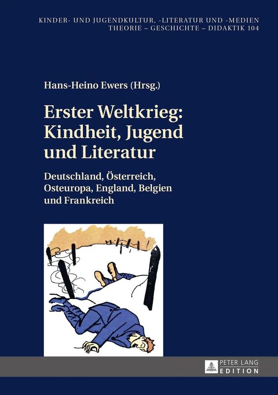 Erster Weltkrieg: Kindheit, Jugend und Literatur: Deutschland, Oesterreich, Osteuropa, England, Belgien und Frankreich: 104 (Kinder- Und Jugendkultur, -Literatur Und -Medien)