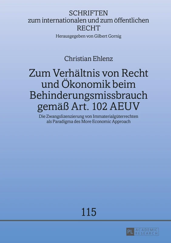 Zum Verhaeltnis von Recht und Oekonomik beim Behinderungsmissbrauch gemaeß Art. 102 AEUV: Die Zwangslizenzierung von Immaterialgueterrechten als ... Internationalen Und Zum Öffentlichen Recht)
