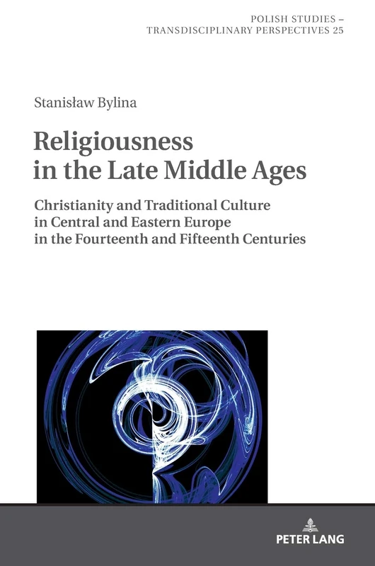 Religiousness in the Late Middle Ages: Christianity and Traditional Culture in Central and Eastern Europe in the Fourteenth and Fifteenth Centuries: ... Studies – Transdisciplinary Perspectives)