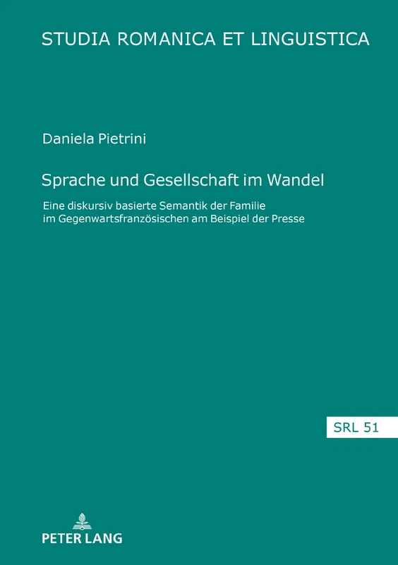 Sprache und Gesellschaft im Wandel: Eine diskursiv basierte Semantik der 'Familie' im Gegenwartsfranzoesischen am Beispiel der Presse: 51 (Studia Romanica Et Linguistica)