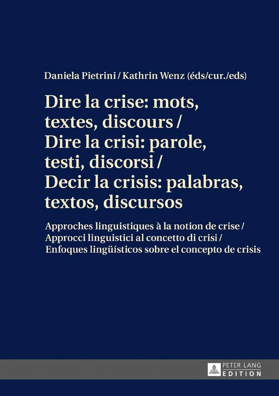 Dire la crise: mots, textes, discours / Dire la crisi: parole, testi, discorsi / Decir la crisis: palabras, textos, discursos: Approches linguistiques ... lingueísticos sobre el concepto de crisis