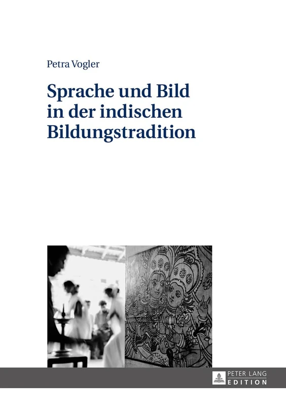 Sprache Und Bild in Der Indischen Bildungstradition: Zur Geschichtlichen Entwicklung Philologischer Und Performativer Indischer Lehr- Und Lernformen...