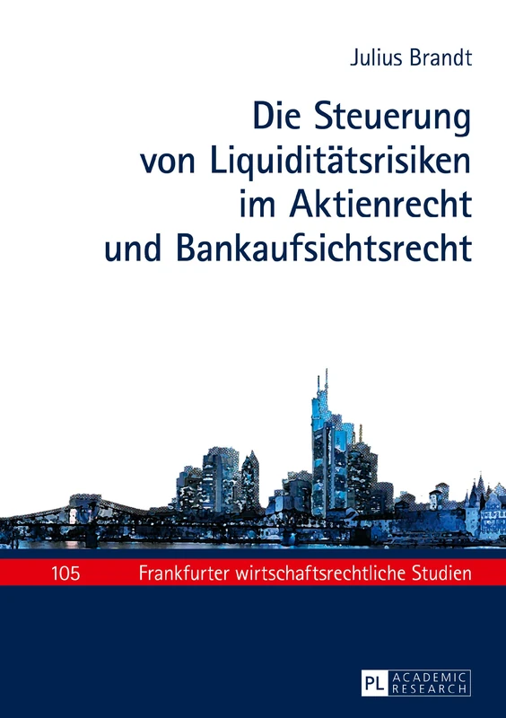 Die Steuerung von Liquiditaetsrisiken im Aktienrecht und Bankaufsichtsrecht: 105 (Frankfurter Wirtschaftsrechtliche Studien)