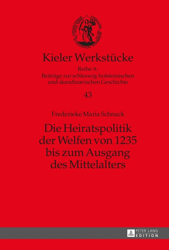 Die Heiratspolitik der Welfen von 1235 bis zum Ausgang des Mittelalters: 43 (Kieler Werkstücke)