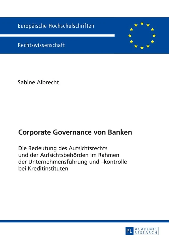 Corporate Governance von Banken: Die Bedeutung des Aufsichtsrechts und der Aufsichtsbehoerden im Rahmen der Unternehmensfuehrung und -kontrolle bei ... 5860 (Europäische Hochschulschriften Recht)