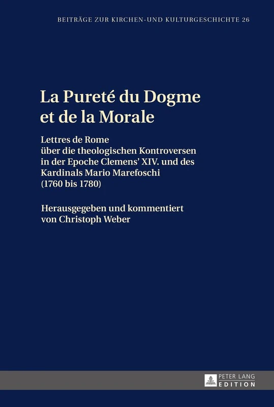 La Pureté du Dogme et de la Morale: Lettres de Rome ueber die theologischen Kontroversen in der Epoche Clemens XIV. und des Kardinals Mario Marefoschi ... (Beiträge Zur Kirchen- Und Kulturgeschichte) - Image 1