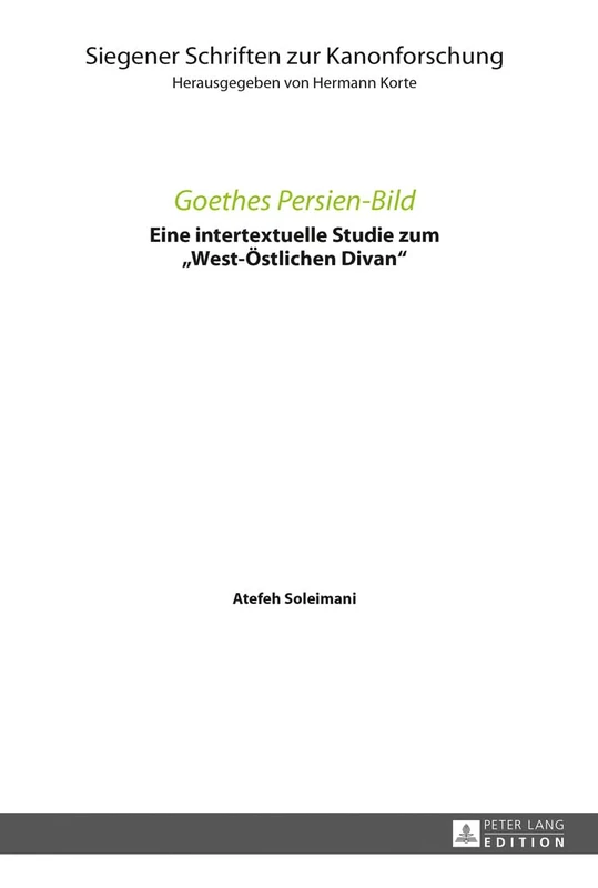 Goethes Persien-Bild: Eine intertextuelle Studie zum West-Oestlichen Divan: 12 (Siegener Schriften Zur Kanonforschung)