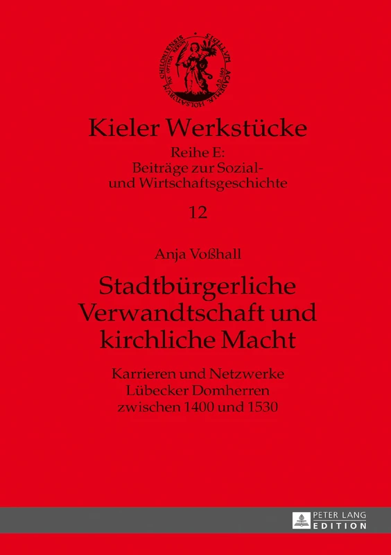 Stadtbuergerliche Verwandtschaft und kirchliche Macht: Karrieren und Netzwerke Luebecker Domherren zwischen 1400 und 1530: 12 (Kieler Werkstücke)