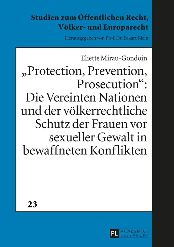 Protection, Prevention, Prosecution: : Die Vereinten Nationen und der voelkerrechtliche Schutz der Frauen vor sexueller Gewalt in bewaffneten ... Öffentlichen Recht, Völker- Und Europarecht)