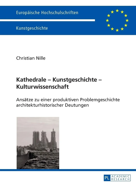 Kathedrale - Kunstgeschichte - Kulturwissenschaft: Ansaetze zu einer produktiven Problemgeschichte architekturhistorischer Deutungen: 443 (Europäische ... / Publications Universitaires Européenn)