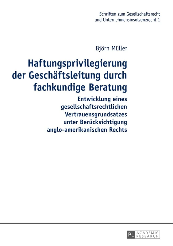 Haftungsprivilegierung der Geschaeftsleitung durch fachkundige Beratung: Entwicklung eines gesellschaftsrechtlichen Vertrauensgrundsatzes unter ... Und Unternehmensinsolvenzre)