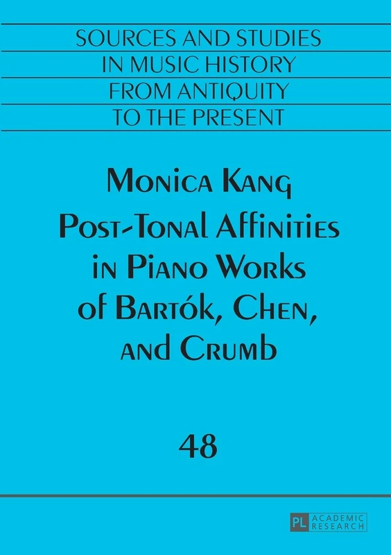Post-Tonal Affinities in Piano Works of Bartók, Chen, and Crumb: 48 (Quellen und Studien zur Musikgeschichte von der Antike bis in die Gegenwart. ... Music History from Antiquity to the Present)